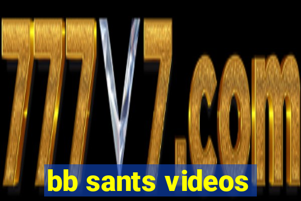 bb sants videos